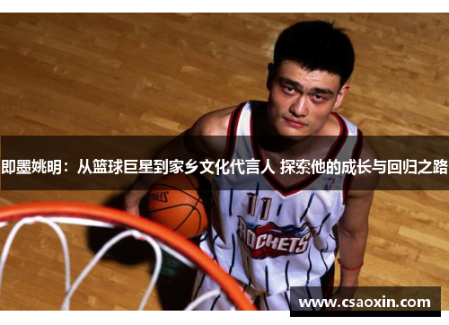 即墨姚明：从篮球巨星到家乡文化代言人 探索他的成长与回归之路